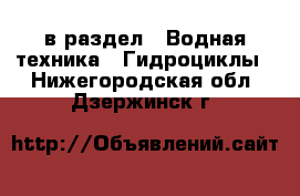  в раздел : Водная техника » Гидроциклы . Нижегородская обл.,Дзержинск г.